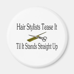 Hair Stylist Tease It Til It Stands Straight Up Magnet
