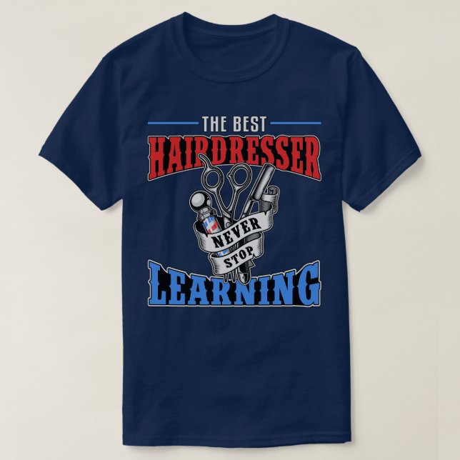 Hair Stylist The Best Hairdresser Never Stop Learn T-Shirt (Design Front)