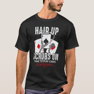 Hair Up Scrubs On Poker Nurse Joke Nursing School T-Shirt