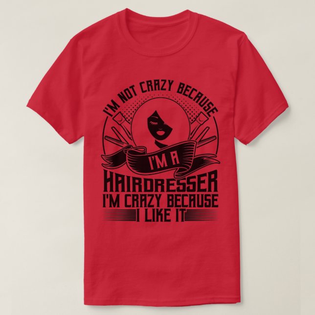 Hairdresser Ix27m Crazy Because I Like It Funny T-Shirt (Design Front)