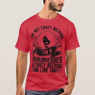 Hairdresser Ix27m Crazy Because I Like It Funny T-Shirt