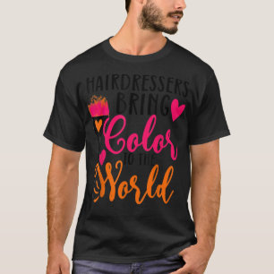 Hairdressers bring colour to the world funny hairs T-Shirt