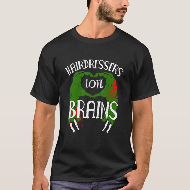 Hairdressers Love Brains Zombie Hair Stylist T-Shirt (Front)