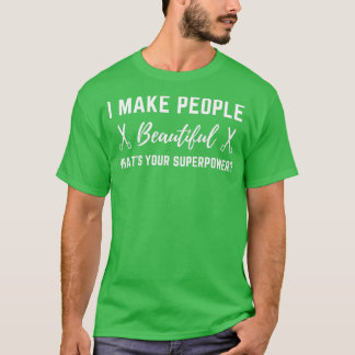 Hairstylist I Make People Beautiful Whatx27s Your T-Shirt