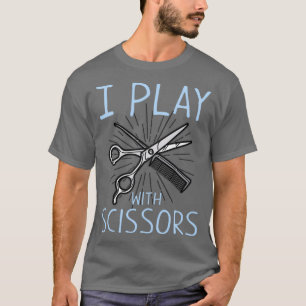 HAIRSTYLIST I PLAY WITH SCISSORS funny Barber gift T-Shirt