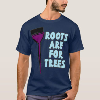 HAIRSTYLIST ROOTS ARE FOR TREES funny quote T-Shirt