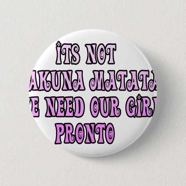 Hakuna Matata we need our Girls Pronto 6 Cm Round Badge (Front)