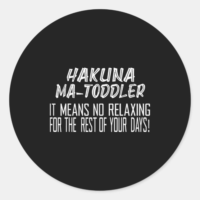 Hakuna Matoddler It Means No Relaxing For The Rest Classic Round Sticker (Front)