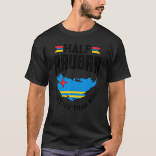 Half Aruban Is Better Than None Aruba Aruban Aruba T-Shirt