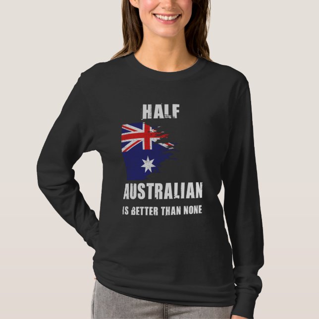 Half Australian Is Better Than None Funny Australi T-Shirt (Front)