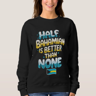 Half Bahamian Bahamas Vacation Bahamian Pride Baha Sweatshirt