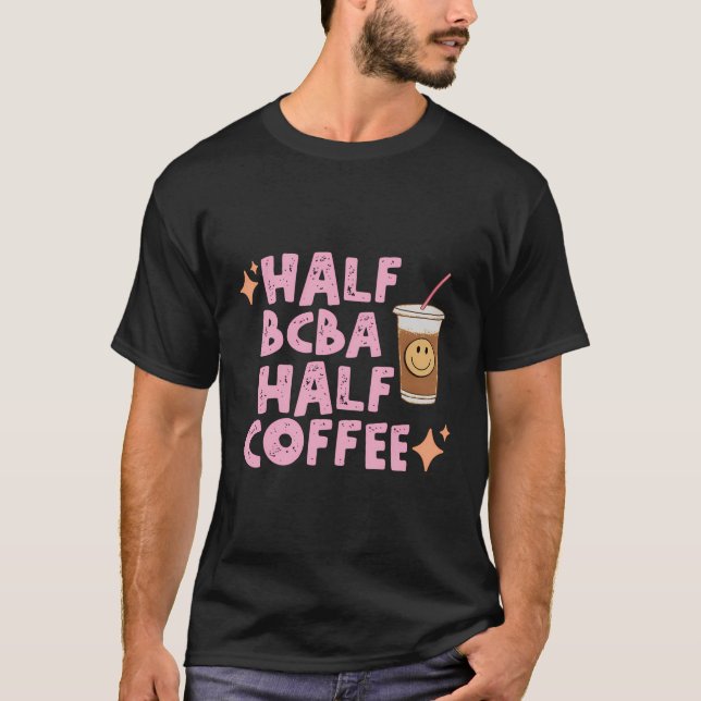 Half Bcba Half Coffee Funny Board Certified Behavi T-Shirt (Front)