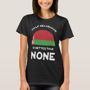 Half Belarusian Is Better Than None Belarus Herita T-Shirt