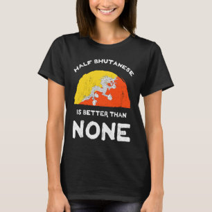 Half Bhutanese Is Better Than None Bhutan Heritage T-Shirt