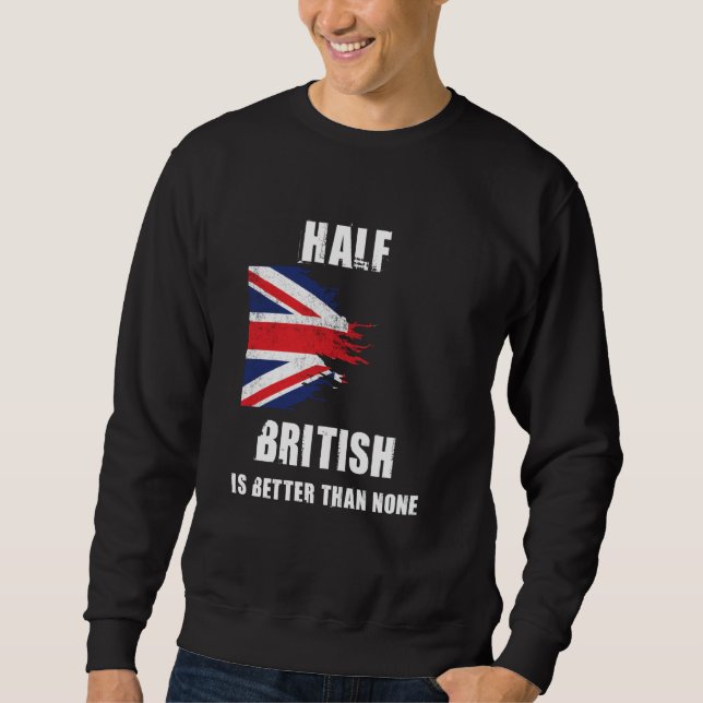 Half British Is Better Than None Funny UK Sweatshirt (Front)