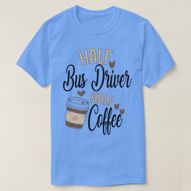 Half Bus driver half Coffee 2 T-Shirt (Design Front)