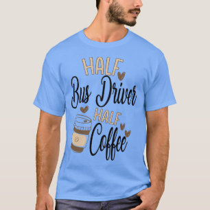 Half Bus driver half Coffee 2 T-Shirt