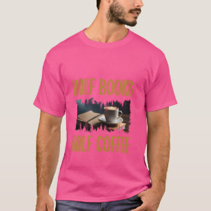 Half Coffee Book Lover Funny Librarian Bookworm Ha T-Shirt