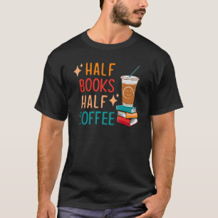 Half Coffee Book Lover Gifts Funny Librarian Bookw T-Shirt