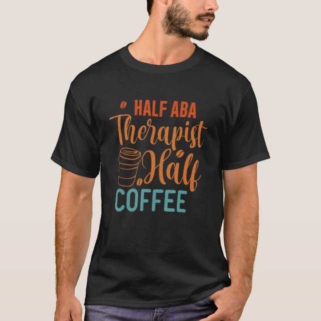 Half Coffee Half ABA Therapist - Behaviour Analyst T-Shirt (Front)