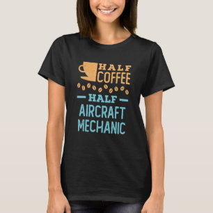 Half Coffee Half Aircraft Mechanic Aviation Techni T-Shirt