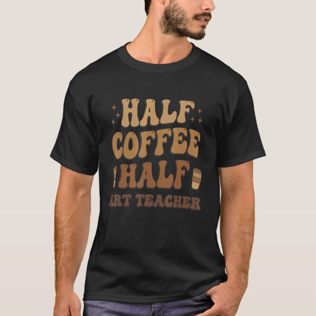 Half Coffee Half art teacher T-Shirt (Front)