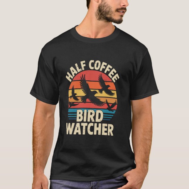 Half Coffee Half Birdwatcher Retro Bird Watching B T-Shirt (Front)