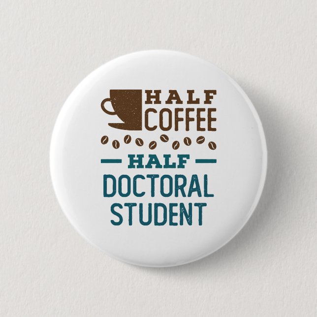 Half Coffee Half Doctoral Student Graduate PhD 6 Cm Round Badge (Front)