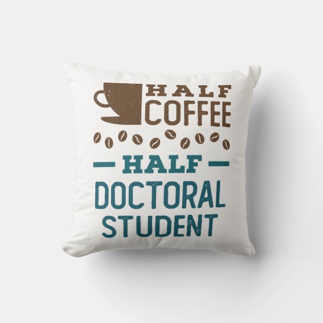 Half Coffee Half Doctoral Student Graduate PhD Cushion (Front)
