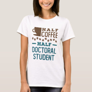 Half Coffee Half Doctoral Student Graduate PhD T-Shirt