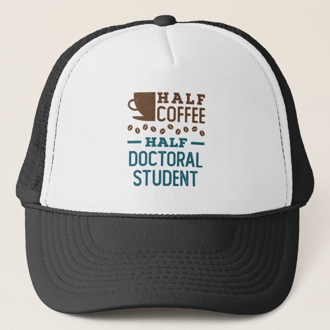 Half Coffee Half Doctoral Student Graduate PhD Trucker Hat (Front)