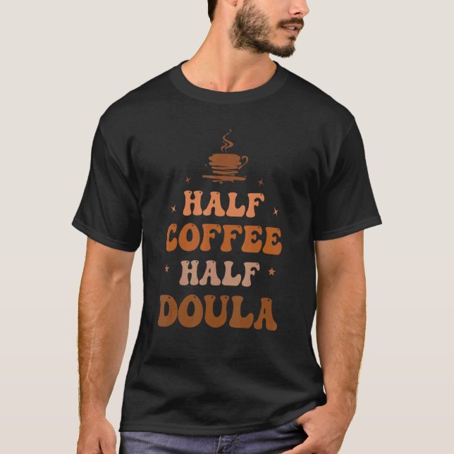 Half Coffee Half Doula Groovy Coffee Doula Life Ap T-Shirt (Front)