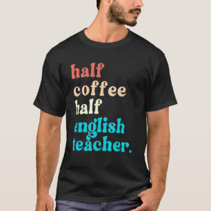 Half Coffee Half English Teacher First Day Of Scho T-Shirt