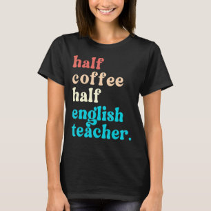 Half Coffee Half English Teacher First Day Of Scho T-Shirt