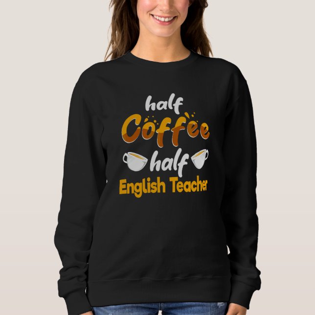 Half Coffee Half English Teacher   Language Instru Sweatshirt (Front)