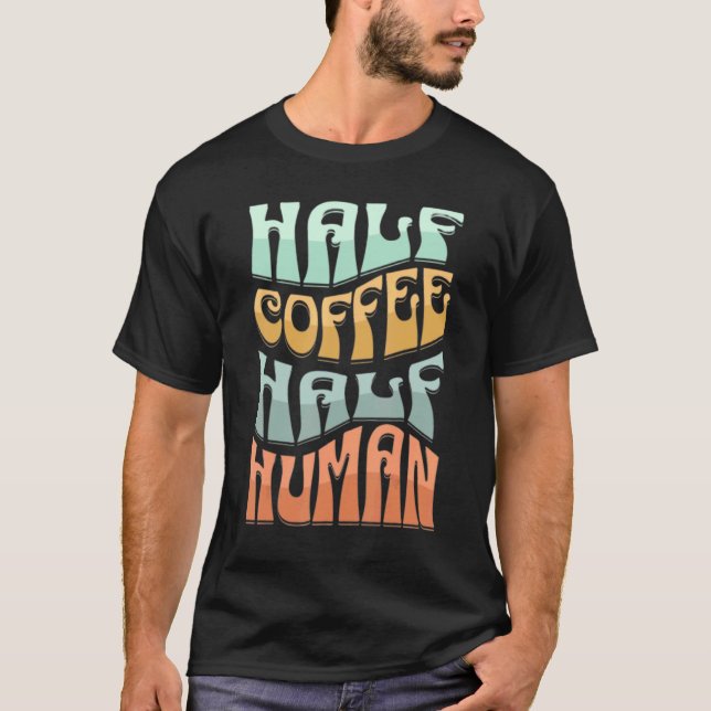 Half Coffee Half Human 2 T-Shirt (Front)