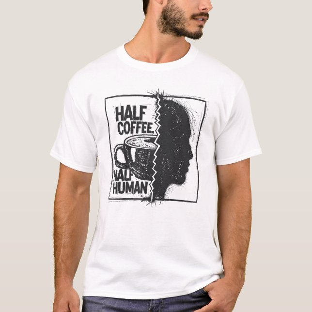 Half Coffee, Half Human T-Shirt (Front)