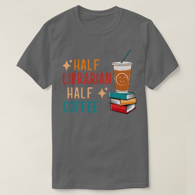 Half Coffee Half Librarian Gifts Library Funny Lib T-Shirt (Design Front)