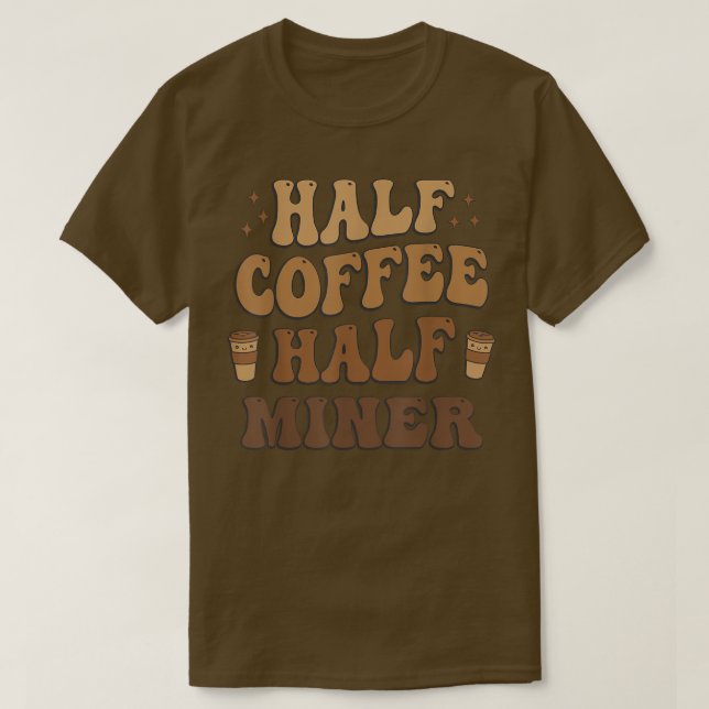 Half Coffee Half miner Funny  T-Shirt (Design Front)