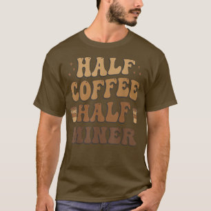 Half Coffee Half miner Funny T-Shirt