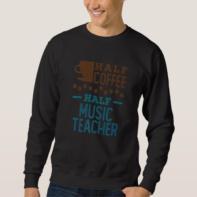 Half Coffee Half Music Teacher Appreciation Sweatshirt (Front)