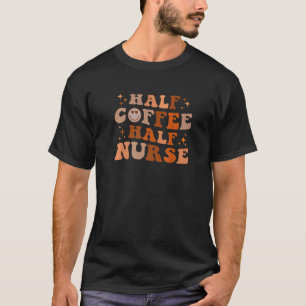 Half Coffee Half Nurse Nurse Life Nursing Nurses D T-Shirt