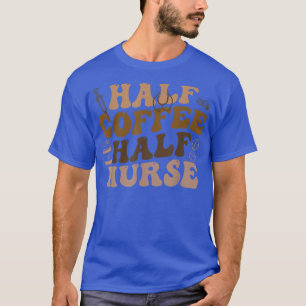 Half Coffee Half Nurse Nursing Coffee Lover T-Shirt
