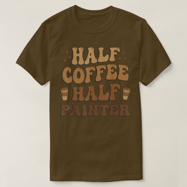 Half Coffee Half painter Funny  T-Shirt (Design Front)