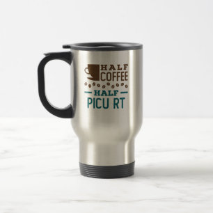 Half Coffee Half PICU RT Respiratory Therapist Travel Mug