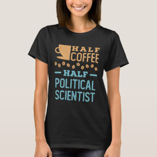 Half Coffee Half Political Scientist T-Shirt