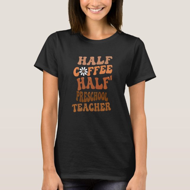 Half Coffee Half Preschool Teacher Groovy Retro Vi T-Shirt (Front)