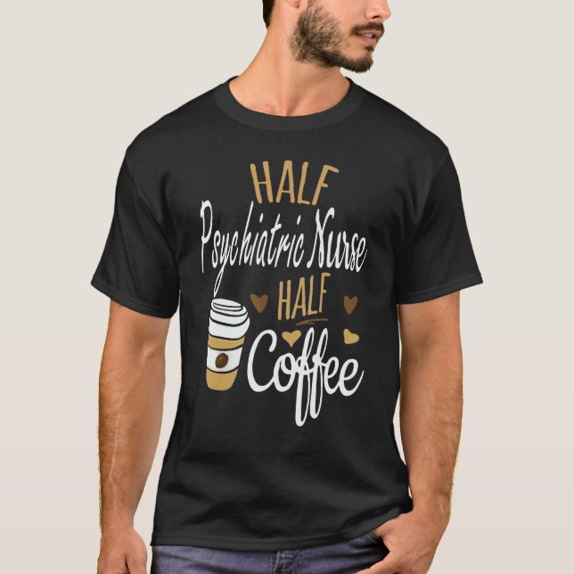 Half Coffee Half Psychiatric Nurse  Psychiatric Nu T-Shirt (Front)