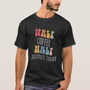 Half Coffee Half Substitute Teacher Groovy Inspira T-Shirt