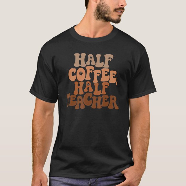 Half Coffee Half Teacher 1 T-Shirt (Front)